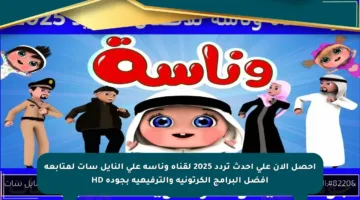 احصل الآن على أحدث تردد 2025 لقناة وناسة على النايل سات لمتابعة أفضل البرامج الكرتونية والترفيهية بجودة HD